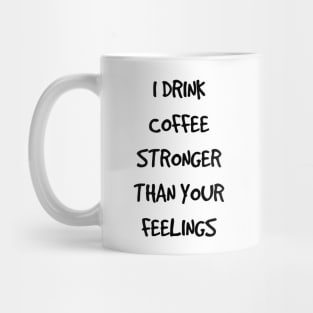 I Drink Coffee Stronger Than Your Feelings Mug